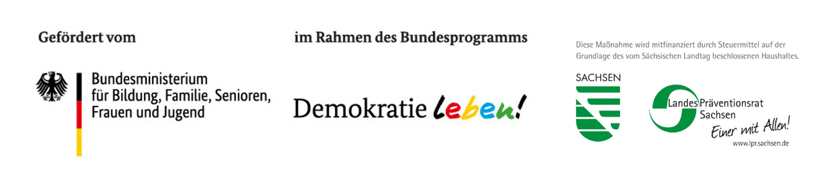 Gefördert vom Bundesministerium für Bildung, Familie, Senioren, Frauen und Jugend im Rahmen des Bundesprogramms „Demokratie leben!“, vom Freistaat Sachsen und vom Landespräventionsrat Sachsen.